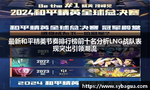 最新和平精英节奏排行榜前十名分析LNG战队表现突出引领潮流